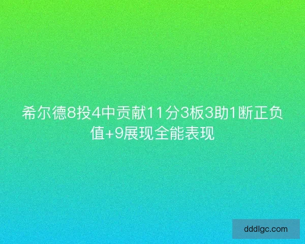 希尔德8投4中贡献11分3板3助1断正负值+9展现全能表现 希尔德8投4中贡献11分3板3助1断正负值+9展现全能表现
